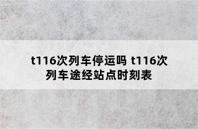 t116次列车停运吗 t116次列车途经站点时刻表